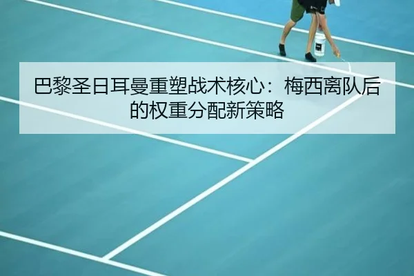 巴黎圣日耳曼重塑战术核心：梅西离队后的权重分配新策略